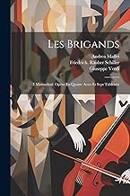 Les Brigands: (i Masnadieri) Opéra En Quatre Actes Et Sept Tableaux