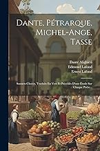 Dante, Pétrarque, Michel-ange, Tasse: Sonnets Choisis, Traduits En Vers Et Précédés D'une Étude Sur Chaque Poëte...