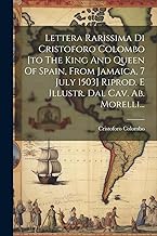 Lettera Rarissima Di Cristoforo Colombo [to The King And Queen Of Spain, From Jamaica, 7 July 1503] Riprod. E Illustr. Dal Cav. Ab. Morelli...