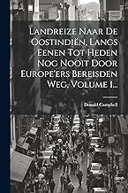 Landreize Naar De Oostindiën, Langs Eenen Tot Heden Nog Nooit Door Europe'ers Bereisden Weg, Volume 1...