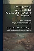 Les Questions Actuelles De Politique Étrangère En Europe ...: La Politique Anglaise.--la Politique Allemande.--la Question D'autriche-hongrie.--la ... Russe. Avec 3 Cartes Hors Texte ......