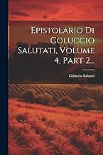 Epistolario Di Coluccio Salutati, Volume 4, Part 2...