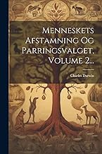 Menneskets Afstamning Og Parringsvalget, Volume 2...