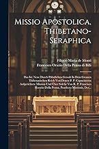 Missio Apostolica, Thibetano-seraphica: Das Ist: Neue Durch Päbstlichen Gewalt In Dem Grossen Thibetanischen Reich Von Denen P. P. Capucineren ... Della Penna, Praefecto Missionis, Der...