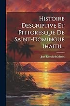 Histoire Descriptive Et Pittoresque De Saint-domingue (haïti)...