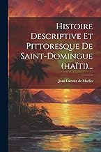 Histoire Descriptive Et Pittoresque De Saint-domingue (haïti)...