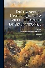 Dictionnaire Historique De La Ville De Paris Et De Ses Environs, ...: P-z...