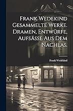 Frank Wedekind Gesammelte Werke. Dramen, Entwürfe, Aufsäße aus dem Nachlas.