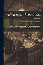 Modern Business: A Series Of Texts Prepared As Part Of The Modern Business Course And Service Of The Alexander Hamilton Institute; Volume 13