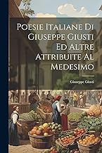 Poesie Italiane Di Giuseppe Giusti Ed Altre Attribuite Al Medesimo