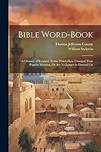 Bible Word-Book: A Glossary of Scripture Terms Which Have Changed Their Popular Meaning, Or Are No Longer in General Use