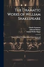 The Dramatic Works of William Shakespeare: Timon of Athens. Coriolanus. Julius Cæsar. Antony and Cleopatra