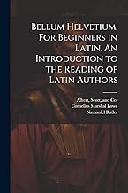 Bellum Helvetium. For Beginners in Latin. An Introduction to the Reading of Latin Authors