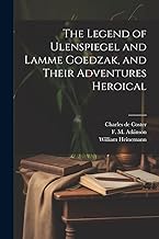 The Legend of Ulenspiegel and Lamme Goedzak, and Their Adventures Heroical