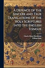 A Defence of the Sincere and True Translations of the Holy Scriptures Into the English Tongue