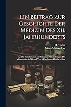 Ein Beitrag Zur Geschichte Der Medizin Des Xii. Jahrhunderts: An Der Hand Zweier Medizinischer Abhandlungen Des Maimonides Auf Grund Von 6 Unedierten Handschriften