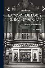 La Mort De Louis Xi, Roi De France: Pièce Historique