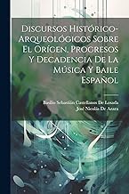 Discursos Histórico-Arqueológicos Sobre El Orígen, Progresos Y Decadencia De La Música Y Baile Español