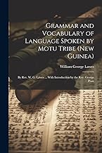 Grammar and Vocabulary of Language Spoken by Motu Tribe (New Guinea): By Rev. W. G. Lawes ... With Introduction by the Rev. George Pratt