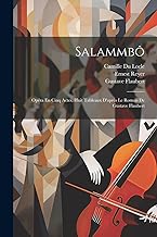 Salammbô: Opéra En Cinq Actes, Huit Tableaux D'après Le Roman De Gustave Flaubert