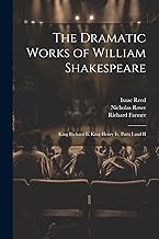 The Dramatic Works of William Shakespeare: King Richard Ii. King Henry Iv, Parts I and II