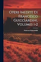 Opere Inedite Di Francesco Guicciardini, Volumes 1-2