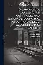 Drammaturgia, Accresciuta E Continuata Fino All'anno Mdcclv [By G. Cedoni and G. Degli Agostini, Ed. by G. Zanetti].