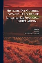 Histoire des guerres d'Italie, traduite de l'italien de Francios Guichardin. -; Volume 3