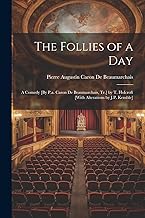 The Follies of a Day: A Comedy [By P.a. Caron De Beaumarchais, Tr.] by T. Holcroft [With Alterations by J.P. Kemble]