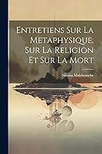 Entretiens Sur La Metaphysique, Sur La Religion Et Sur La Mort