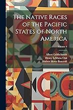 The Native Races of the Pacific States of North America; Volume 4