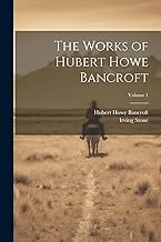 The Works of Hubert Howe Bancroft; Volume 1