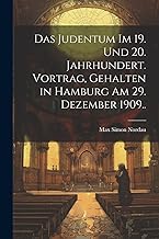 Das Judentum im 19. und 20. Jahrhundert. Vortrag, gehalten in Hamburg am 29. Dezember 1909..