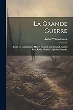 La grande guerre; récits de combattants, Marcel Nadaud, Jean Renaud, Gaston Riou, Émile Henriot, Capitaine Canudo;