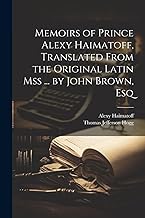 Memoirs of Prince Alexy Haimatoff, Translated From the Original Latin Mss ... by John Brown, Esq