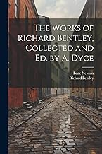 The Works of Richard Bentley, Collected and Ed. by A. Dyce