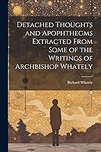 Detached Thoughts and Apophthegms Extracted From Some of the Writings of Archbishop Whately