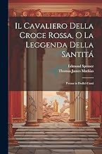 Il Cavaliero Della Croce Rossa, O La Leggenda Della Santitá: Poema in Dodici Canti