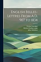 English Belles-Lettres From A.D. 907 to 1834