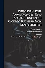 Philosophische Anmerkungen Und Abhandlungen Zu Cicero'S Buchern Von Den Pflichten: Anmerkungen Zu Dem Zweyten Buche, Sechste Ausgabe