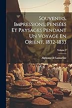 Souvenirs, Impressions, Pensées Et Paysages Pendant Un Voyage En Orient, 1832-1833; Volume 2