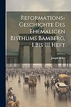 Reformations-Geschichte Des Ehemaligen Bisthums Bamberg, I bis III Heft