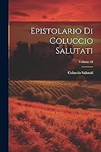 Epistolario Di Coluccio Salutati; Volume 18