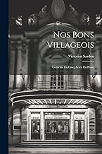 Nos Bons Villageois: Comëdie En Cinq Actes, En Prose
