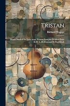 Tristan: Drame Musical En Trois Actes. Version Française D'Alfred Ernst Et De L. De Fourcaud Et Paul Bruck