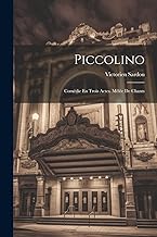 Piccolino: Comédie En Trois Actes. Mêlée De Chants
