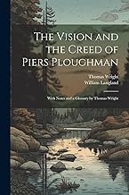 The Vision and the Creed of Piers Ploughman: With Notes and a Glossary by Thomas Wright