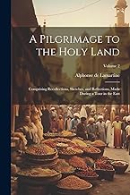 A Pilgrimage to the Holy Land: Comprising Recollections, Sketches, and Reflections, Made During a Tour in the East; Volume 2