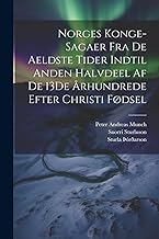 Norges Konge-Sagaer Fra De Aeldste Tider Indtil Anden Halvdeel Af De 13De Århundrede Efter Christi Fødsel