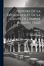 Histoire De La Décadence Et De La Chute De L'empire Romain. Trad; Volume 11